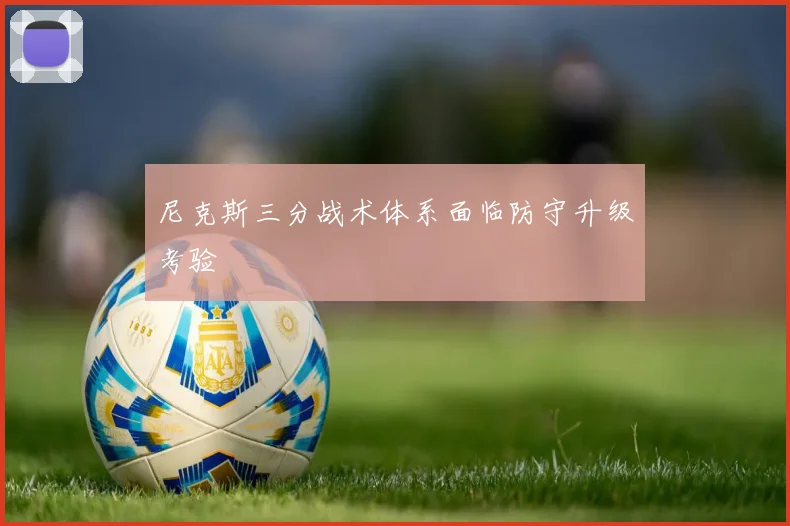 尼克斯三分战术体系面临防守升级考验