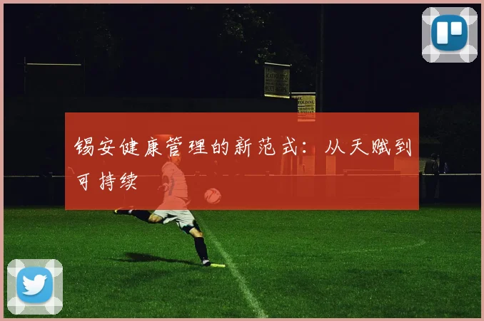 锡安健康管理的新范式：从天赋到可持续