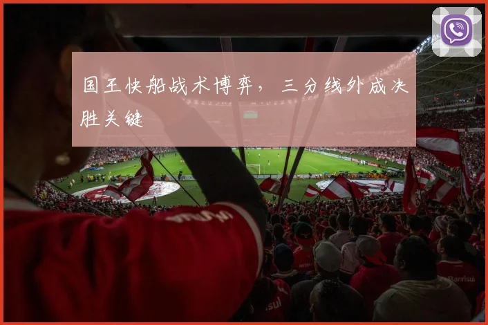 国王快船战术博弈，三分线外成决胜关键
