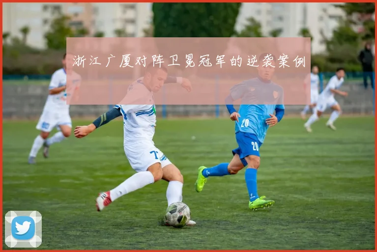 浙江广厦对阵卫冕冠军的逆袭案例