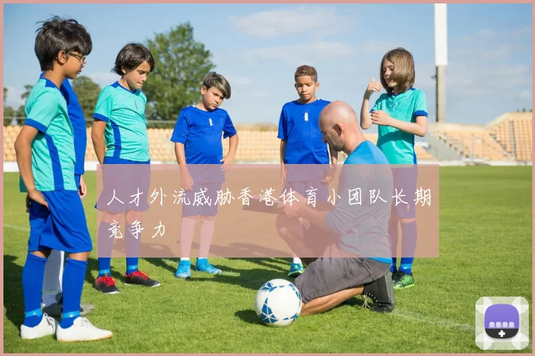 人才外流威胁香港体育小团队长期竞争力