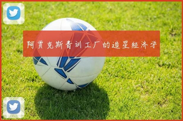 阿贾克斯青训工厂的造星经济学